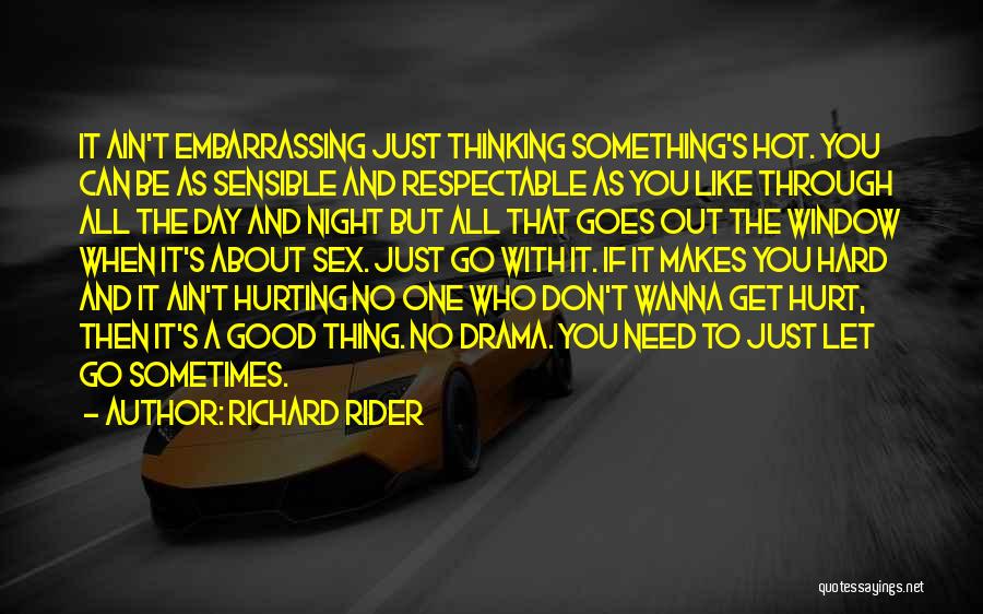 Richard Rider Quotes: It Ain't Embarrassing Just Thinking Something's Hot. You Can Be As Sensible And Respectable As You Like Through All The