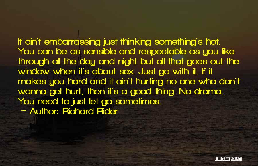 Richard Rider Quotes: It Ain't Embarrassing Just Thinking Something's Hot. You Can Be As Sensible And Respectable As You Like Through All The