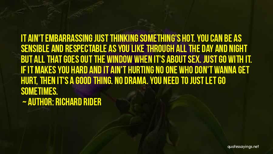 Richard Rider Quotes: It Ain't Embarrassing Just Thinking Something's Hot. You Can Be As Sensible And Respectable As You Like Through All The