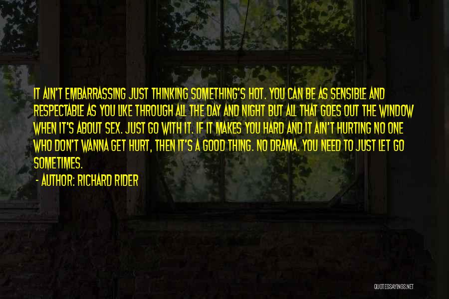 Richard Rider Quotes: It Ain't Embarrassing Just Thinking Something's Hot. You Can Be As Sensible And Respectable As You Like Through All The