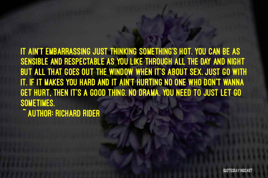 Richard Rider Quotes: It Ain't Embarrassing Just Thinking Something's Hot. You Can Be As Sensible And Respectable As You Like Through All The