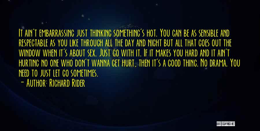 Richard Rider Quotes: It Ain't Embarrassing Just Thinking Something's Hot. You Can Be As Sensible And Respectable As You Like Through All The