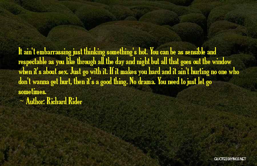 Richard Rider Quotes: It Ain't Embarrassing Just Thinking Something's Hot. You Can Be As Sensible And Respectable As You Like Through All The