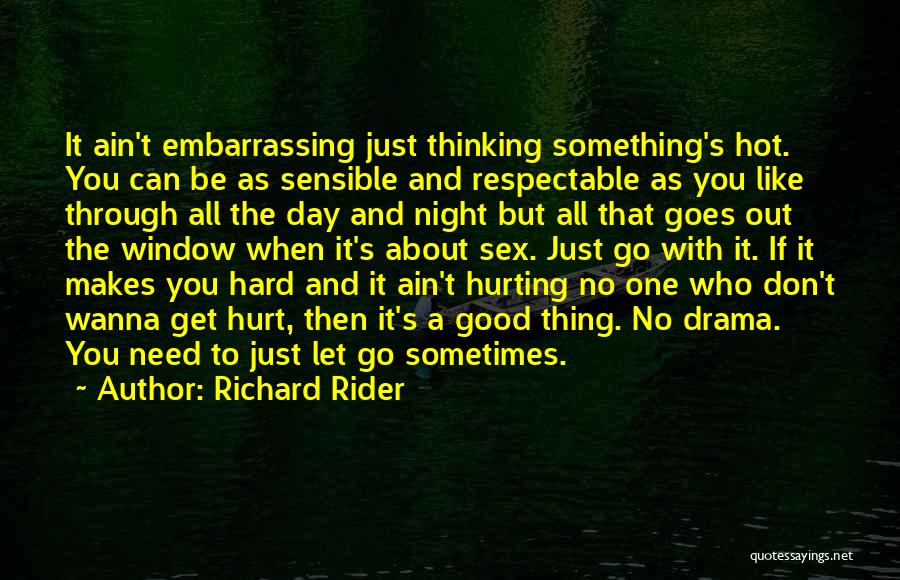 Richard Rider Quotes: It Ain't Embarrassing Just Thinking Something's Hot. You Can Be As Sensible And Respectable As You Like Through All The