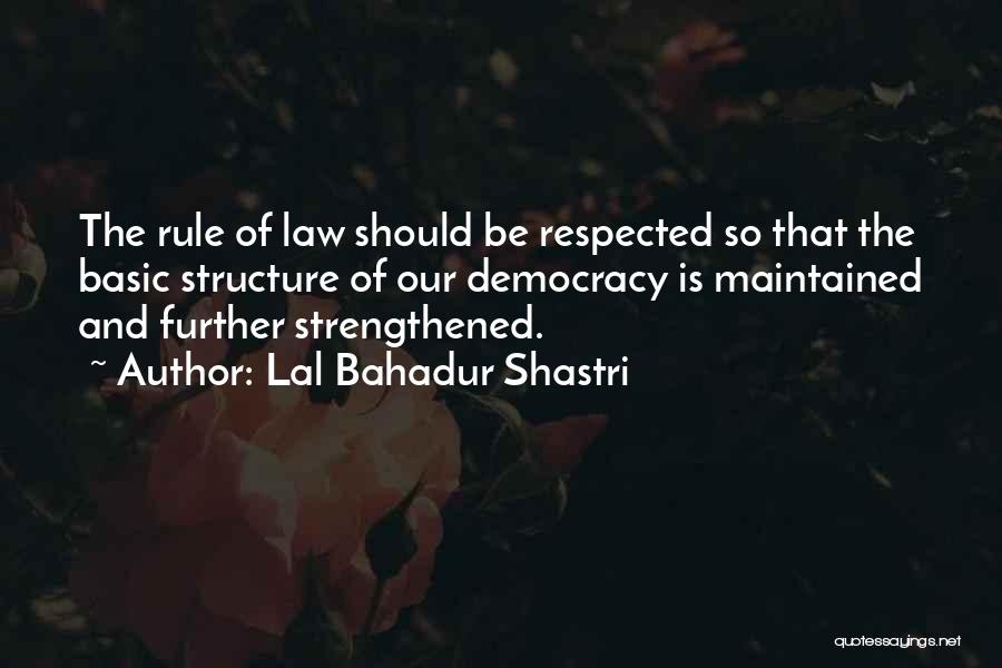 Lal Bahadur Shastri Quotes: The Rule Of Law Should Be Respected So That The Basic Structure Of Our Democracy Is Maintained And Further Strengthened.