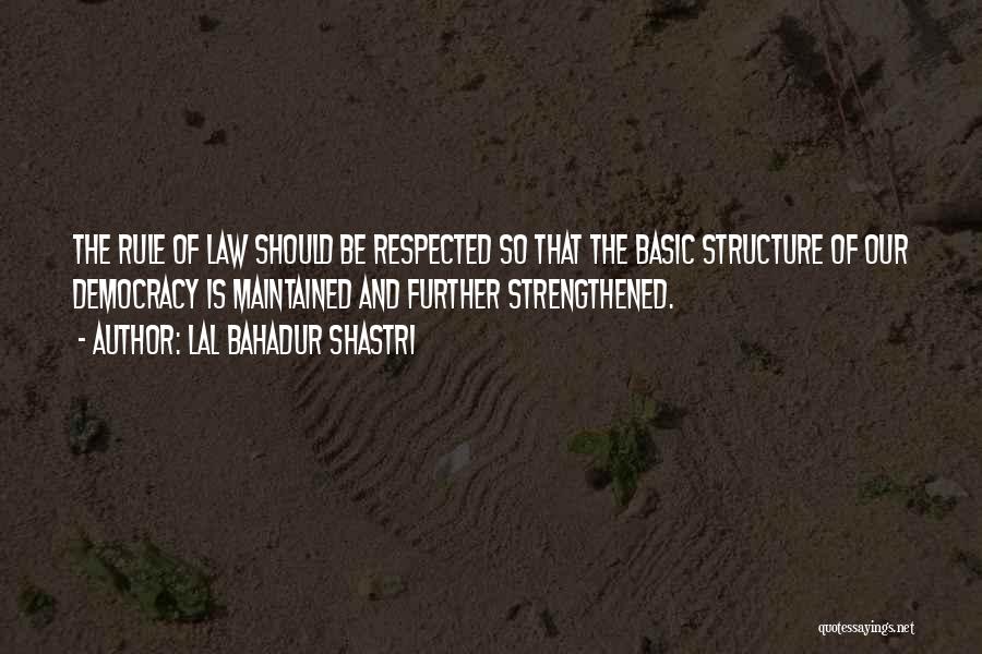 Lal Bahadur Shastri Quotes: The Rule Of Law Should Be Respected So That The Basic Structure Of Our Democracy Is Maintained And Further Strengthened.