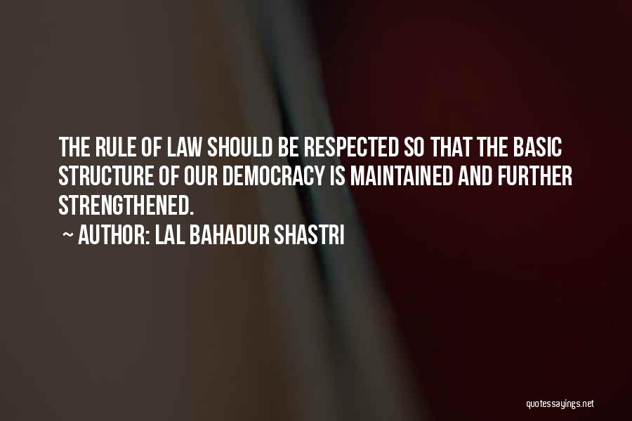 Lal Bahadur Shastri Quotes: The Rule Of Law Should Be Respected So That The Basic Structure Of Our Democracy Is Maintained And Further Strengthened.