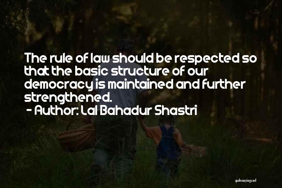 Lal Bahadur Shastri Quotes: The Rule Of Law Should Be Respected So That The Basic Structure Of Our Democracy Is Maintained And Further Strengthened.