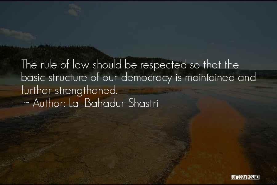 Lal Bahadur Shastri Quotes: The Rule Of Law Should Be Respected So That The Basic Structure Of Our Democracy Is Maintained And Further Strengthened.