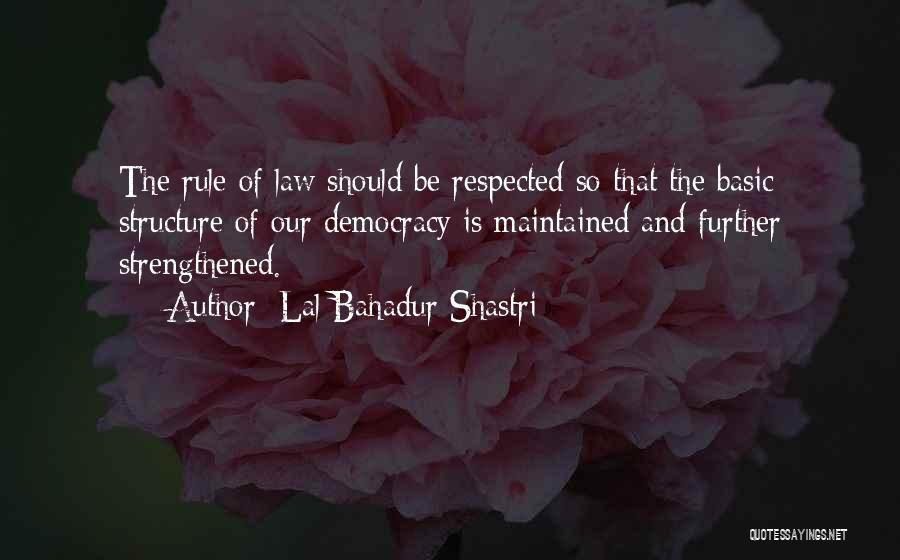 Lal Bahadur Shastri Quotes: The Rule Of Law Should Be Respected So That The Basic Structure Of Our Democracy Is Maintained And Further Strengthened.