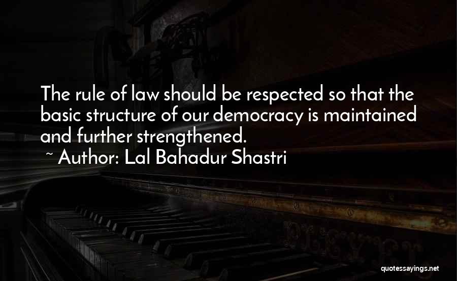 Lal Bahadur Shastri Quotes: The Rule Of Law Should Be Respected So That The Basic Structure Of Our Democracy Is Maintained And Further Strengthened.