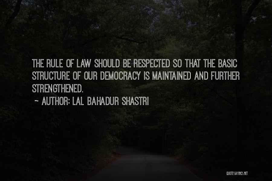 Lal Bahadur Shastri Quotes: The Rule Of Law Should Be Respected So That The Basic Structure Of Our Democracy Is Maintained And Further Strengthened.