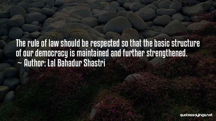 Lal Bahadur Shastri Quotes: The Rule Of Law Should Be Respected So That The Basic Structure Of Our Democracy Is Maintained And Further Strengthened.