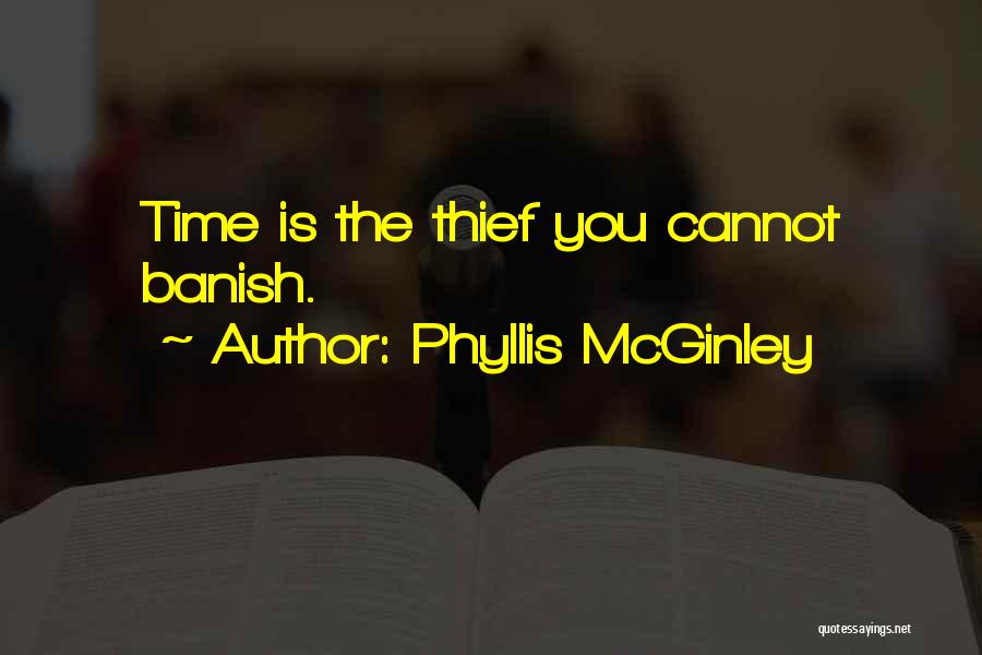 Phyllis McGinley Quotes: Time Is The Thief You Cannot Banish.