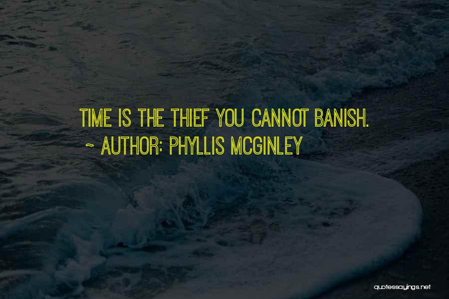 Phyllis McGinley Quotes: Time Is The Thief You Cannot Banish.