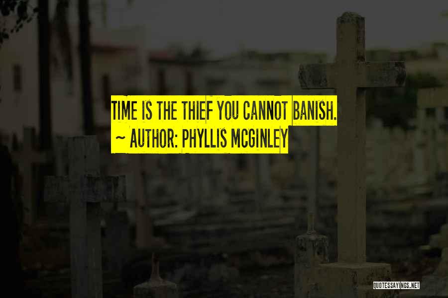Phyllis McGinley Quotes: Time Is The Thief You Cannot Banish.