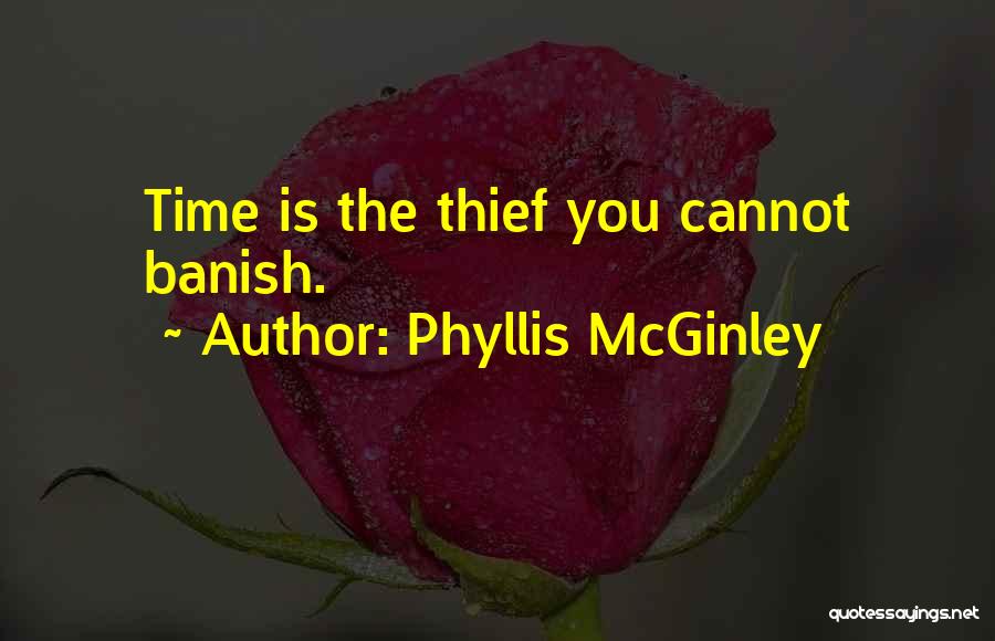 Phyllis McGinley Quotes: Time Is The Thief You Cannot Banish.