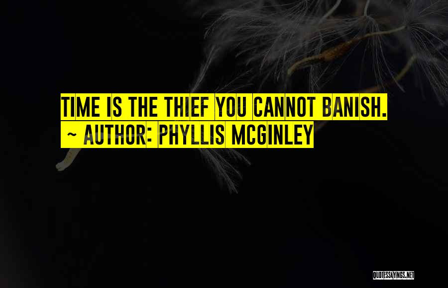 Phyllis McGinley Quotes: Time Is The Thief You Cannot Banish.
