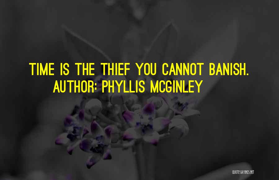 Phyllis McGinley Quotes: Time Is The Thief You Cannot Banish.
