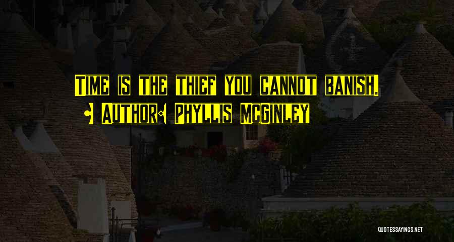 Phyllis McGinley Quotes: Time Is The Thief You Cannot Banish.