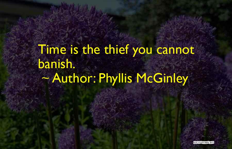Phyllis McGinley Quotes: Time Is The Thief You Cannot Banish.