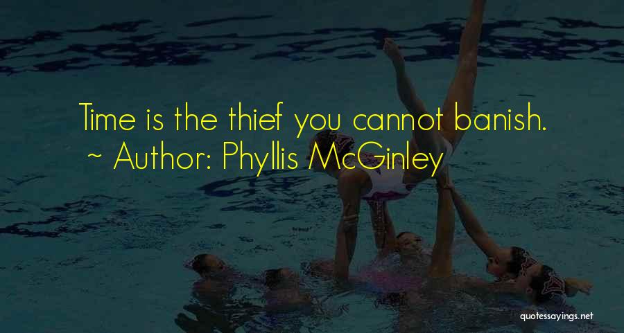 Phyllis McGinley Quotes: Time Is The Thief You Cannot Banish.