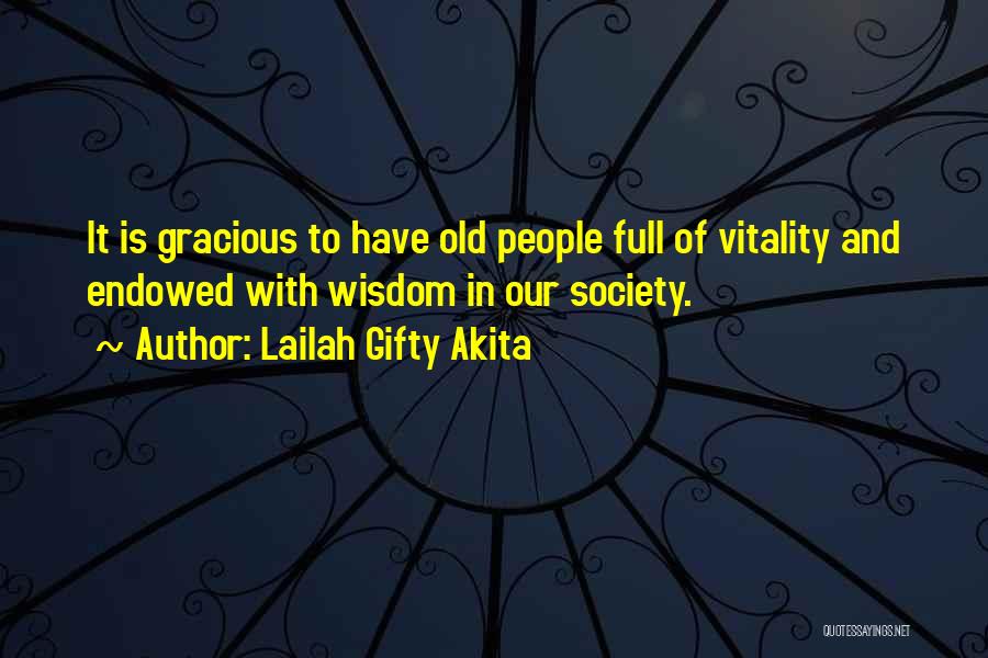 Lailah Gifty Akita Quotes: It Is Gracious To Have Old People Full Of Vitality And Endowed With Wisdom In Our Society.