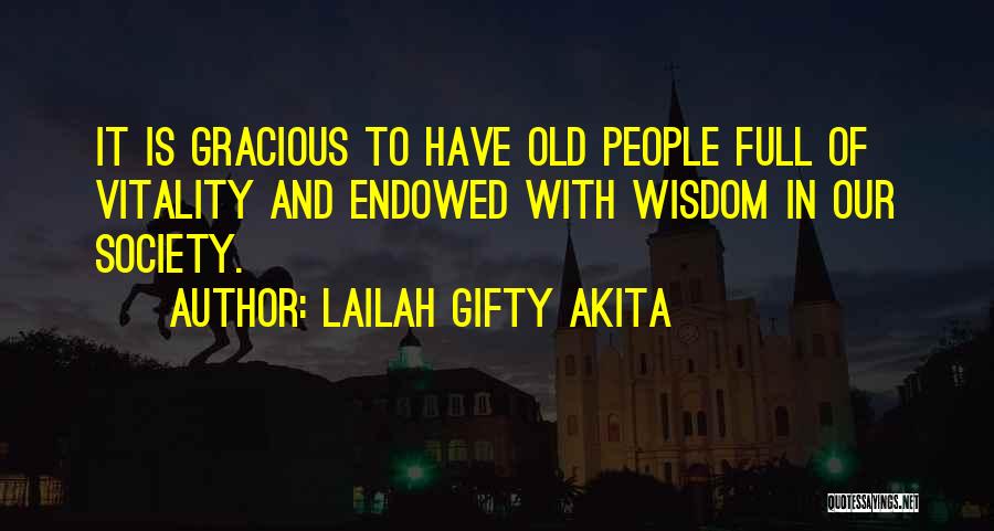 Lailah Gifty Akita Quotes: It Is Gracious To Have Old People Full Of Vitality And Endowed With Wisdom In Our Society.