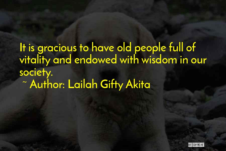 Lailah Gifty Akita Quotes: It Is Gracious To Have Old People Full Of Vitality And Endowed With Wisdom In Our Society.