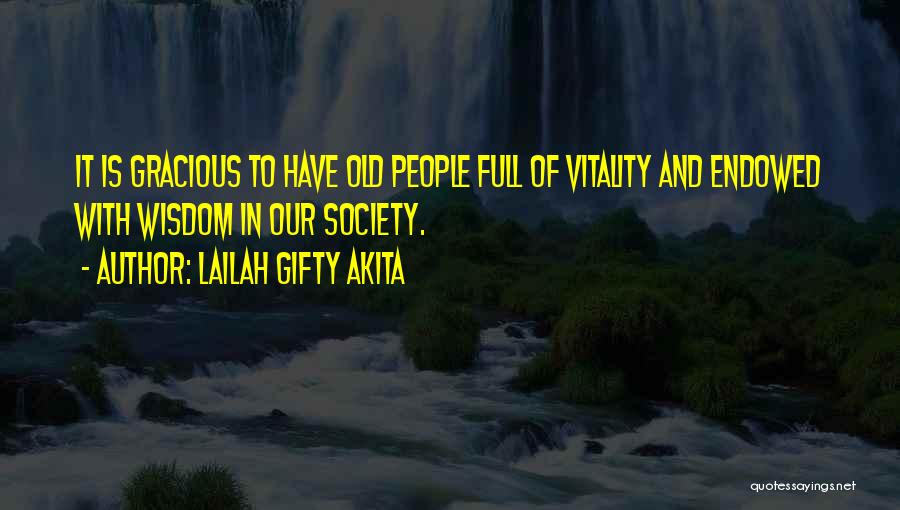 Lailah Gifty Akita Quotes: It Is Gracious To Have Old People Full Of Vitality And Endowed With Wisdom In Our Society.