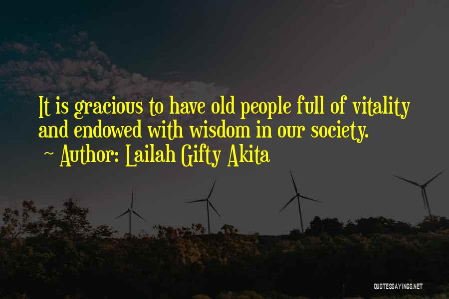 Lailah Gifty Akita Quotes: It Is Gracious To Have Old People Full Of Vitality And Endowed With Wisdom In Our Society.