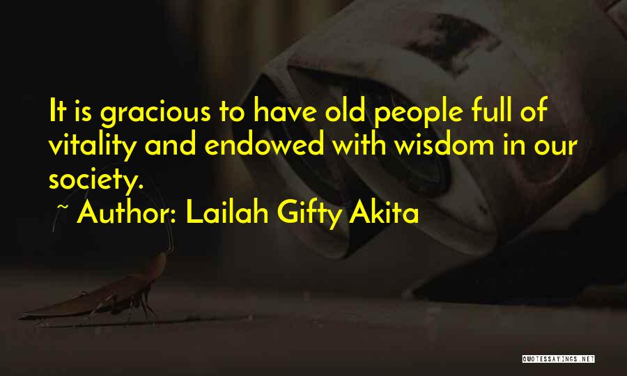 Lailah Gifty Akita Quotes: It Is Gracious To Have Old People Full Of Vitality And Endowed With Wisdom In Our Society.