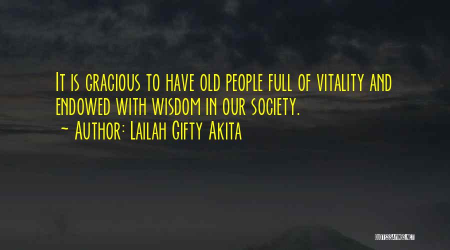 Lailah Gifty Akita Quotes: It Is Gracious To Have Old People Full Of Vitality And Endowed With Wisdom In Our Society.