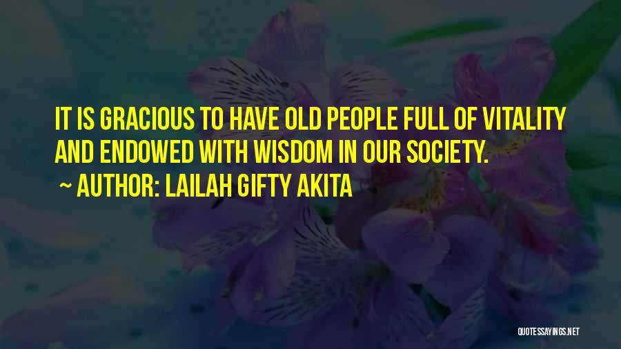 Lailah Gifty Akita Quotes: It Is Gracious To Have Old People Full Of Vitality And Endowed With Wisdom In Our Society.