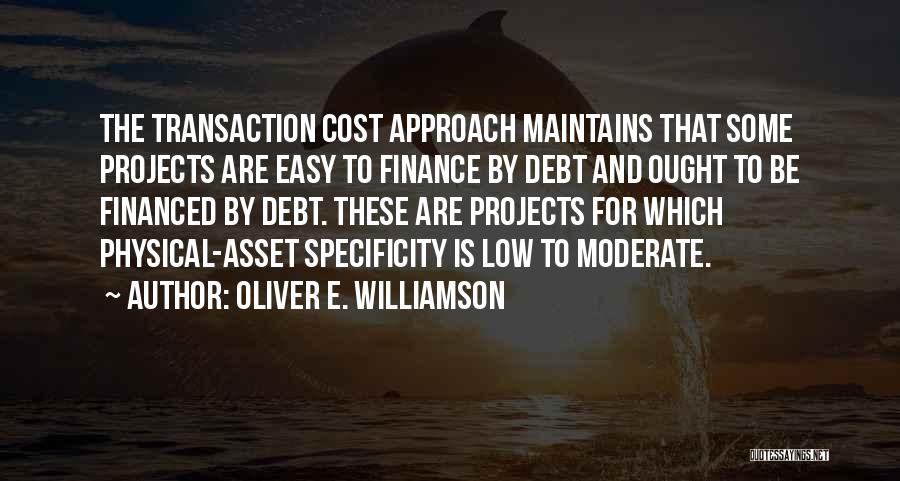 Oliver E. Williamson Quotes: The Transaction Cost Approach Maintains That Some Projects Are Easy To Finance By Debt And Ought To Be Financed By