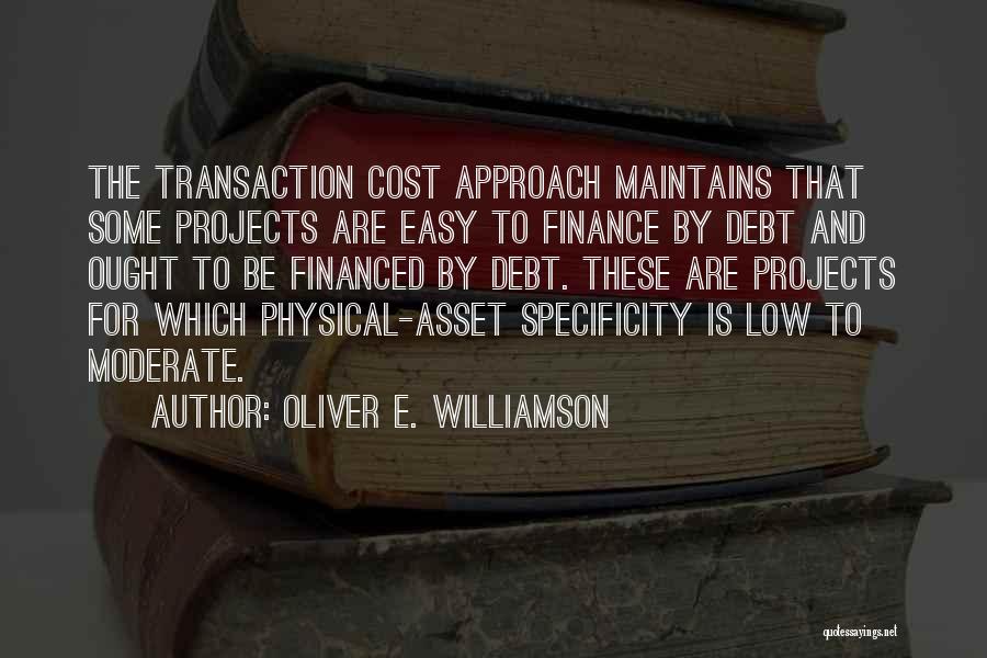 Oliver E. Williamson Quotes: The Transaction Cost Approach Maintains That Some Projects Are Easy To Finance By Debt And Ought To Be Financed By