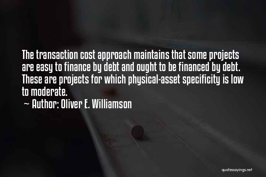 Oliver E. Williamson Quotes: The Transaction Cost Approach Maintains That Some Projects Are Easy To Finance By Debt And Ought To Be Financed By