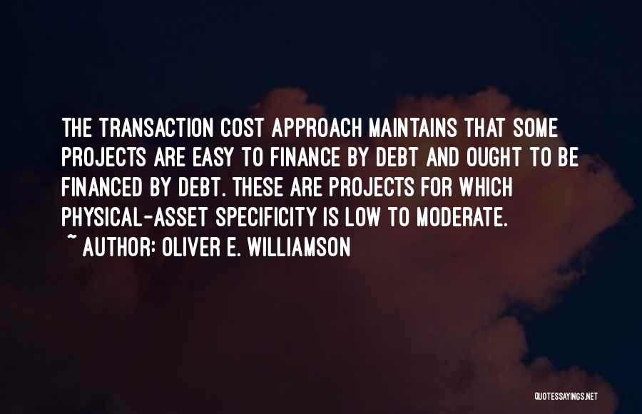 Oliver E. Williamson Quotes: The Transaction Cost Approach Maintains That Some Projects Are Easy To Finance By Debt And Ought To Be Financed By