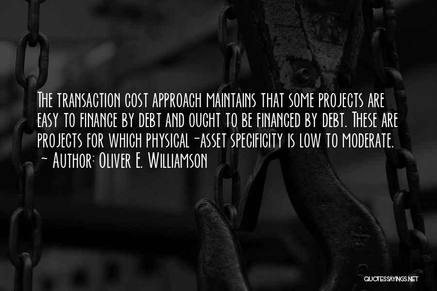 Oliver E. Williamson Quotes: The Transaction Cost Approach Maintains That Some Projects Are Easy To Finance By Debt And Ought To Be Financed By
