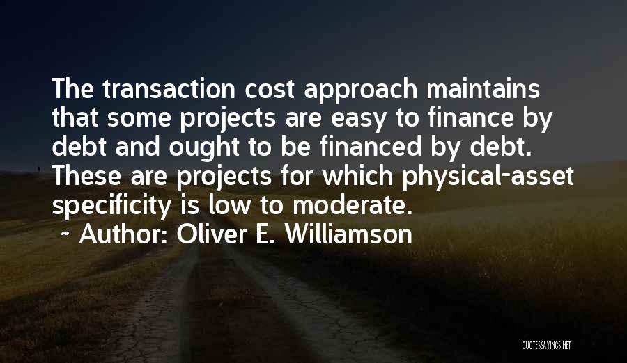 Oliver E. Williamson Quotes: The Transaction Cost Approach Maintains That Some Projects Are Easy To Finance By Debt And Ought To Be Financed By