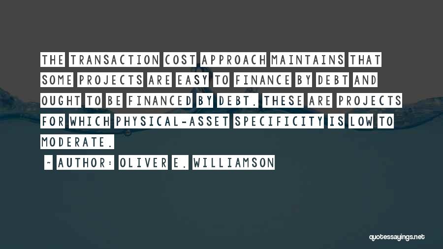 Oliver E. Williamson Quotes: The Transaction Cost Approach Maintains That Some Projects Are Easy To Finance By Debt And Ought To Be Financed By