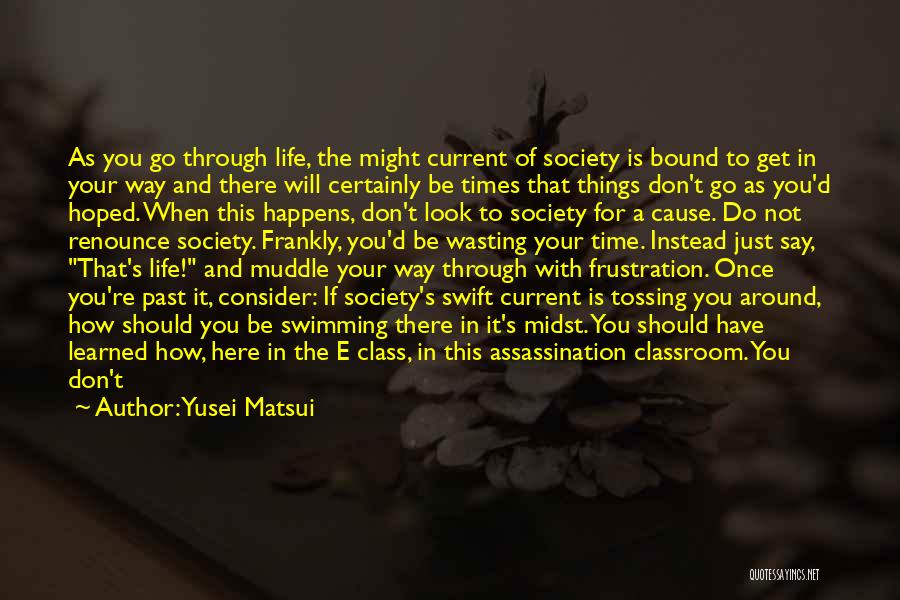 Yusei Matsui Quotes: As You Go Through Life, The Might Current Of Society Is Bound To Get In Your Way And There Will