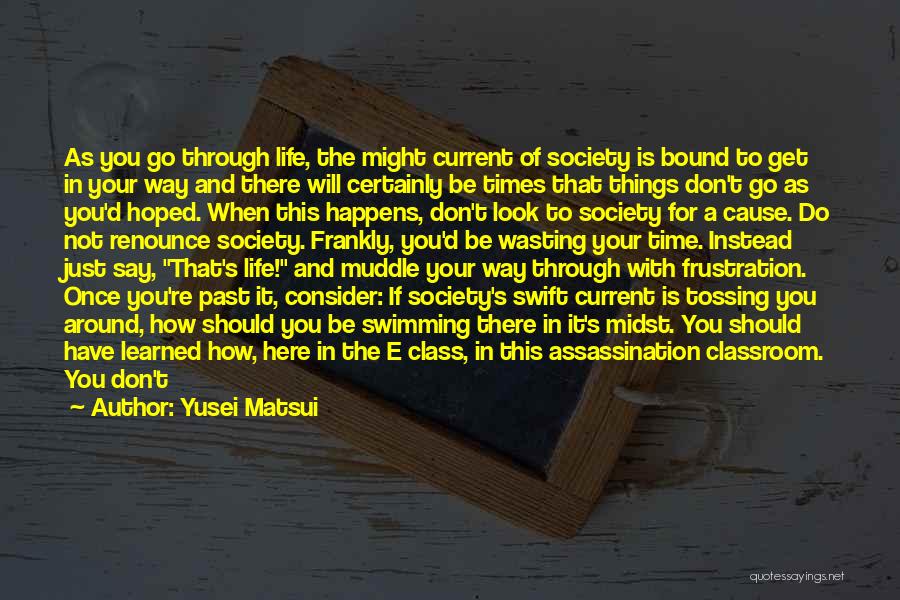 Yusei Matsui Quotes: As You Go Through Life, The Might Current Of Society Is Bound To Get In Your Way And There Will