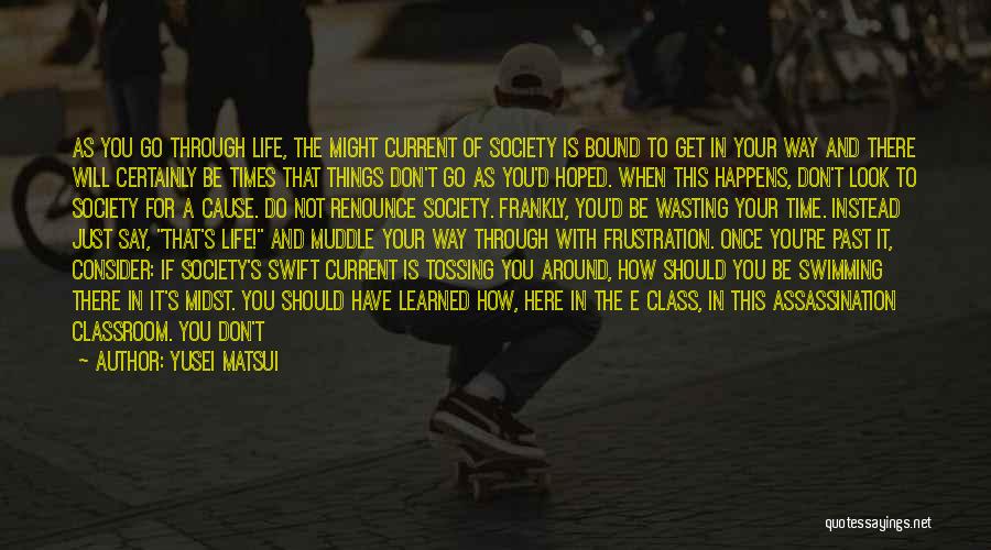 Yusei Matsui Quotes: As You Go Through Life, The Might Current Of Society Is Bound To Get In Your Way And There Will