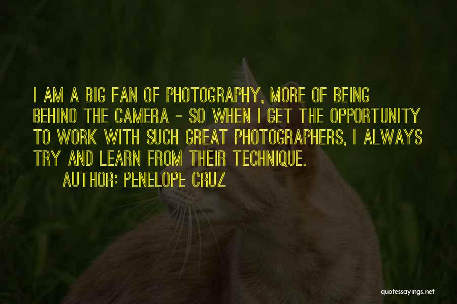 Penelope Cruz Quotes: I Am A Big Fan Of Photography, More Of Being Behind The Camera - So When I Get The Opportunity