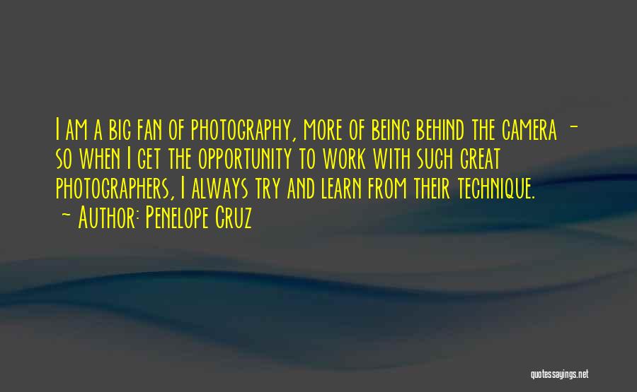 Penelope Cruz Quotes: I Am A Big Fan Of Photography, More Of Being Behind The Camera - So When I Get The Opportunity