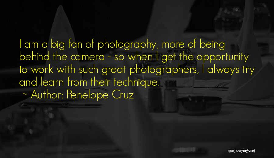 Penelope Cruz Quotes: I Am A Big Fan Of Photography, More Of Being Behind The Camera - So When I Get The Opportunity