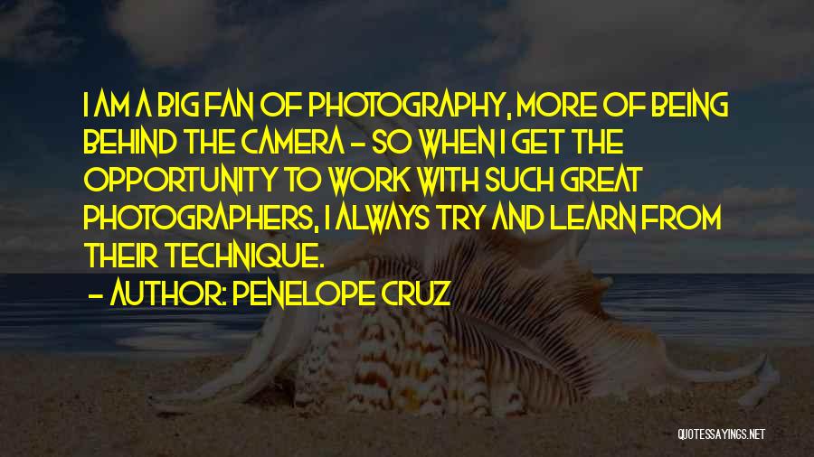 Penelope Cruz Quotes: I Am A Big Fan Of Photography, More Of Being Behind The Camera - So When I Get The Opportunity