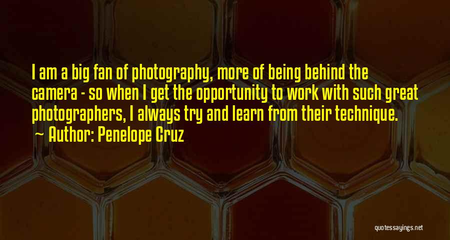 Penelope Cruz Quotes: I Am A Big Fan Of Photography, More Of Being Behind The Camera - So When I Get The Opportunity