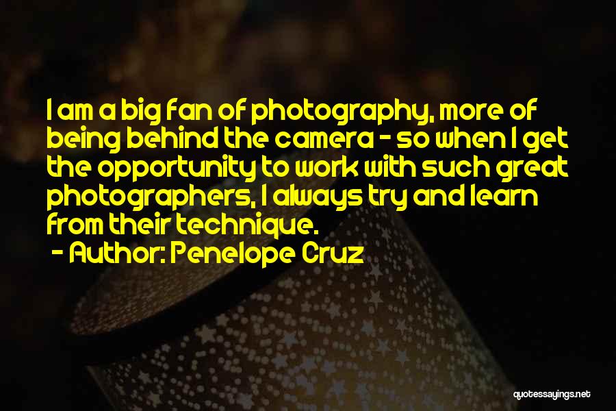 Penelope Cruz Quotes: I Am A Big Fan Of Photography, More Of Being Behind The Camera - So When I Get The Opportunity